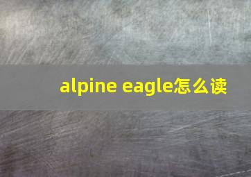 alpine eagle怎么读